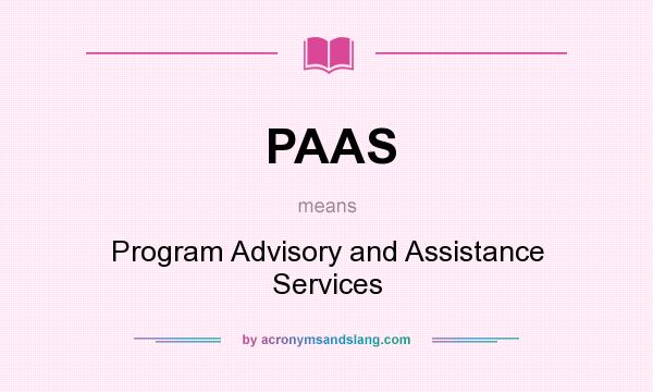 What does PAAS mean? It stands for Program Advisory and Assistance Services