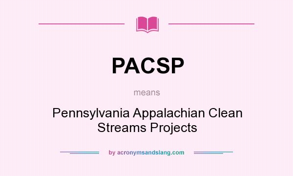 What does PACSP mean? It stands for Pennsylvania Appalachian Clean Streams Projects