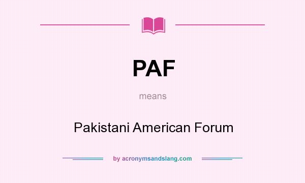 What does PAF mean? It stands for Pakistani American Forum
