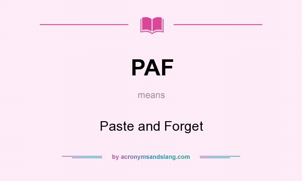 What does PAF mean? It stands for Paste and Forget