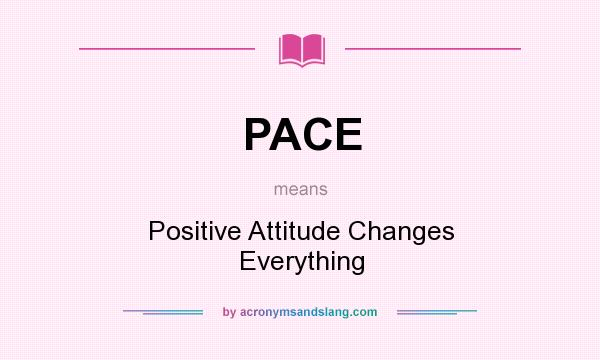 What does PACE mean? It stands for Positive Attitude Changes Everything
