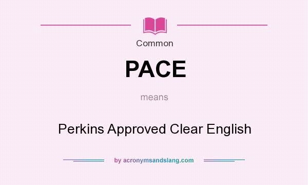 What does PACE mean? It stands for Perkins Approved Clear English