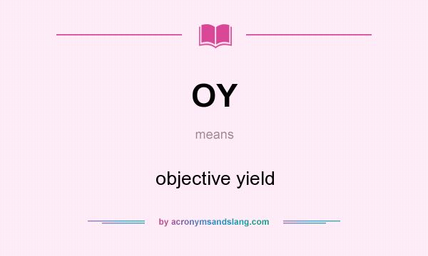 What does OY mean? It stands for objective yield