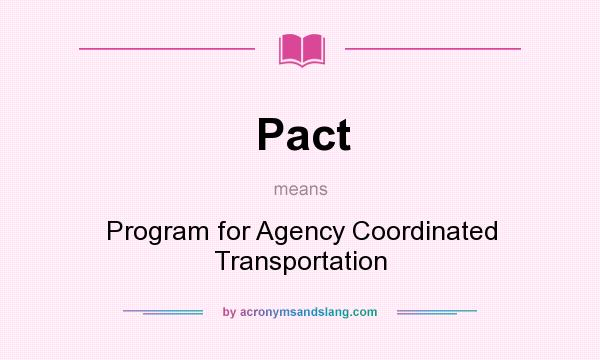 What does Pact mean? It stands for Program for Agency Coordinated Transportation