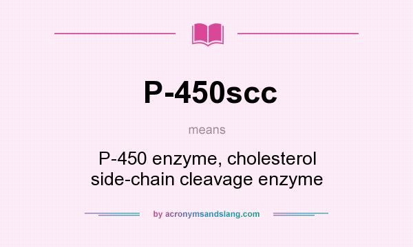 What does P-450scc mean? It stands for P-450 enzyme, cholesterol side-chain cleavage enzyme