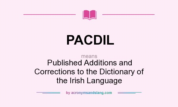 What does PACDIL mean? It stands for Published Additions and Corrections to the Dictionary of the Irish Language