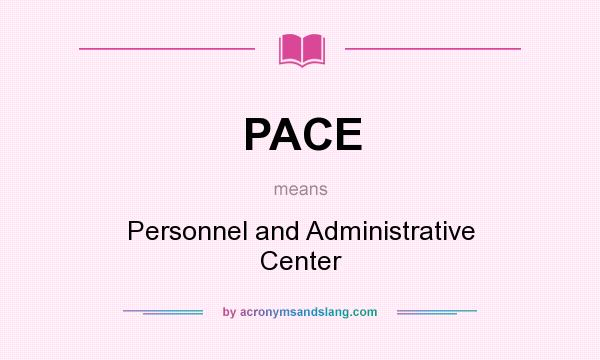 What does PACE mean? It stands for Personnel and Administrative Center