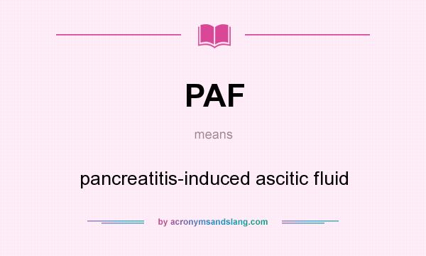 What does PAF mean? It stands for pancreatitis-induced ascitic fluid