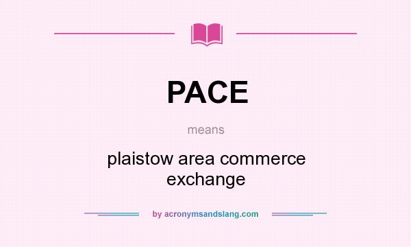 What does PACE mean? It stands for plaistow area commerce exchange