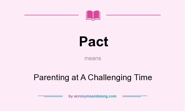 What does Pact mean? It stands for Parenting at A Challenging Time