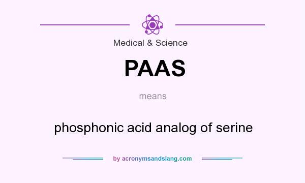 What does PAAS mean? It stands for phosphonic acid analog of serine