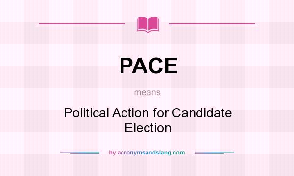What does PACE mean? It stands for Political Action for Candidate Election