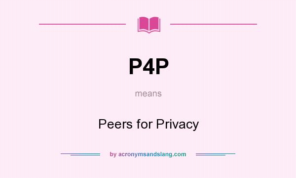 What does P4P mean? It stands for Peers for Privacy