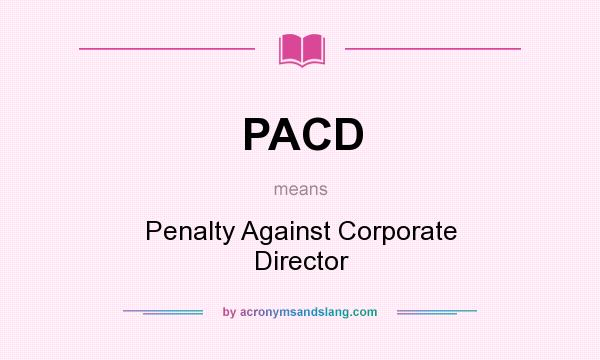 What does PACD mean? It stands for Penalty Against Corporate Director
