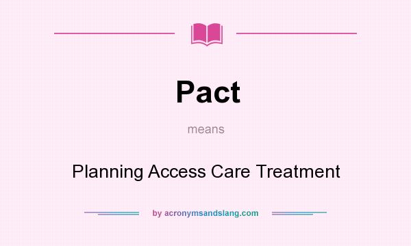 What does Pact mean? It stands for Planning Access Care Treatment