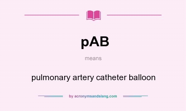 What does pAB mean? It stands for pulmonary artery catheter balloon