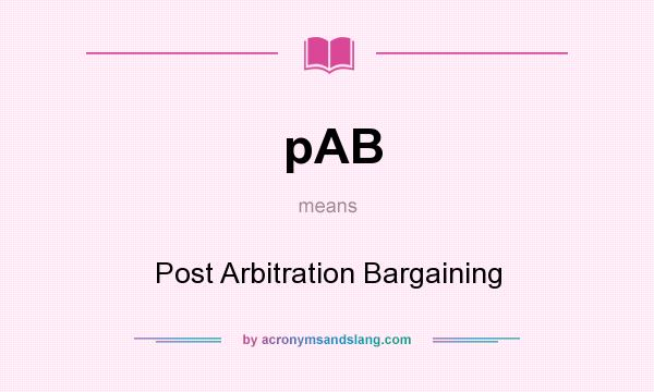 What does pAB mean? It stands for Post Arbitration Bargaining