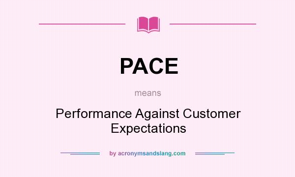 What does PACE mean? It stands for Performance Against Customer Expectations