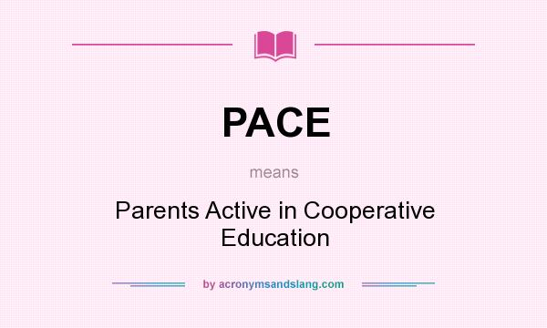 What does PACE mean? It stands for Parents Active in Cooperative Education