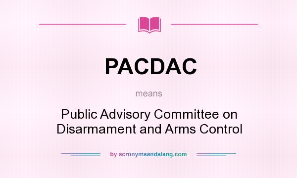 What does PACDAC mean? It stands for Public Advisory Committee on Disarmament and Arms Control