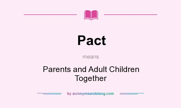 What does Pact mean? It stands for Parents and Adult Children Together