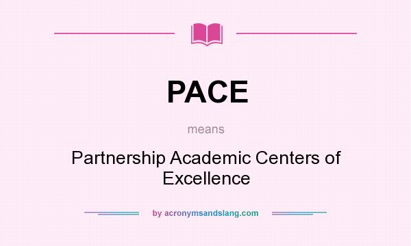 What does PACE mean? It stands for Partnership Academic Centers of Excellence
