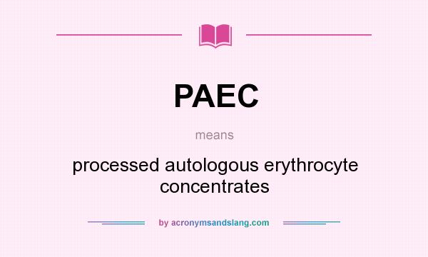 What does PAEC mean? It stands for processed autologous erythrocyte concentrates