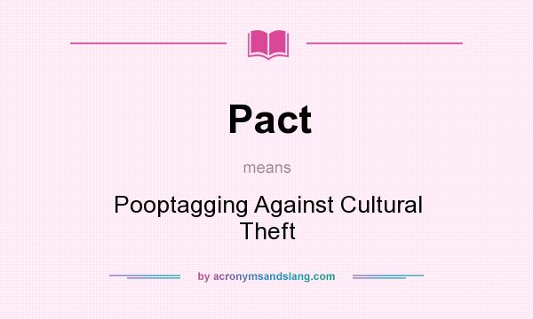 What does Pact mean? It stands for Pooptagging Against Cultural Theft