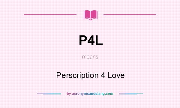 What does P4L mean? It stands for Perscription 4 Love