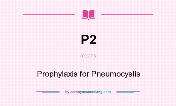 What does P2 mean? It stands for Prophylaxis for Pneumocystis