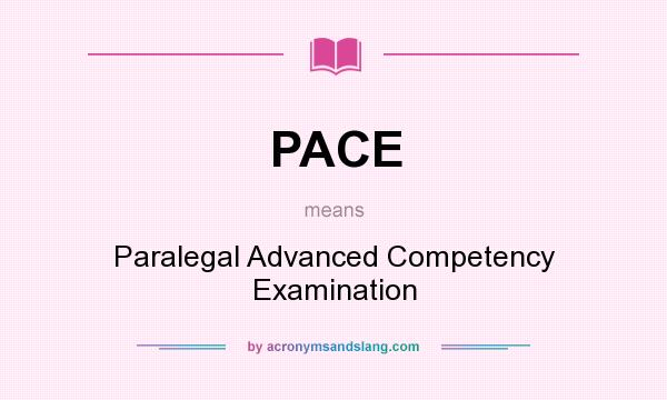 What does PACE mean? It stands for Paralegal Advanced Competency Examination