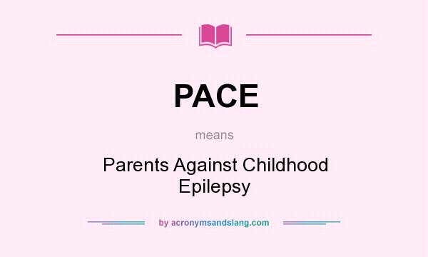 What does PACE mean? It stands for Parents Against Childhood Epilepsy