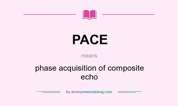 What does PACE mean? It stands for phase acquisition of composite echo