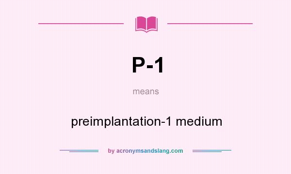 What does P-1 mean? It stands for preimplantation-1 medium