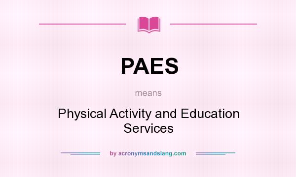What does PAES mean? It stands for Physical Activity and Education Services