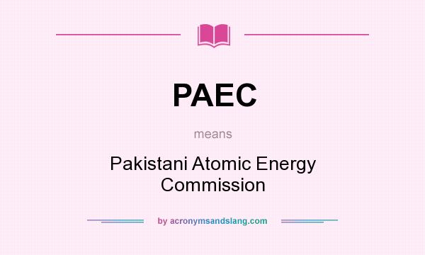 What does PAEC mean? It stands for Pakistani Atomic Energy Commission