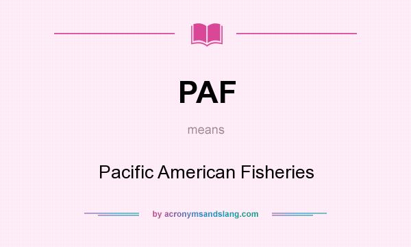 What does PAF mean? It stands for Pacific American Fisheries