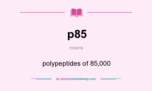 What does p85 mean? It stands for polypeptides of 85,000