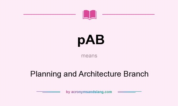 What does pAB mean? It stands for Planning and Architecture Branch
