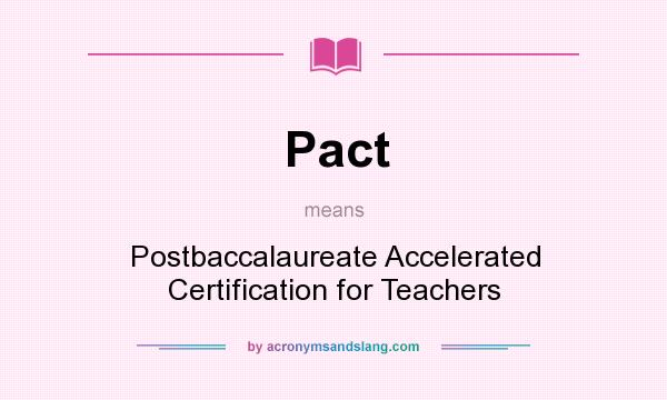What does Pact mean? It stands for Postbaccalaureate Accelerated Certification for Teachers
