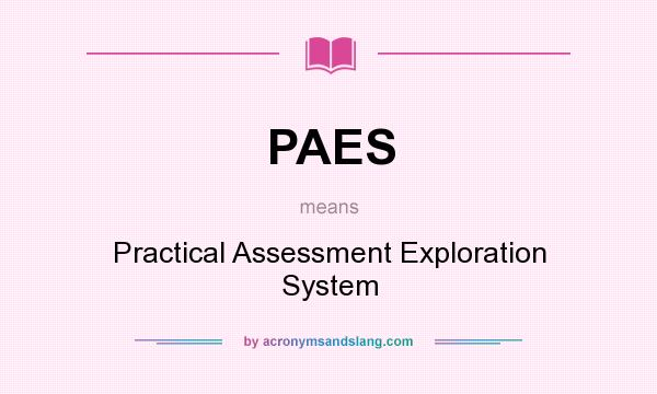 What does PAES mean? It stands for Practical Assessment Exploration System