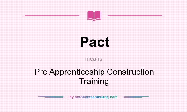 What does Pact mean? It stands for Pre Apprenticeship Construction Training