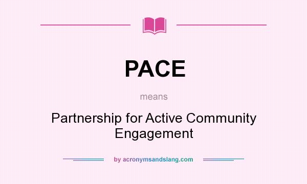 What does PACE mean? It stands for Partnership for Active Community Engagement
