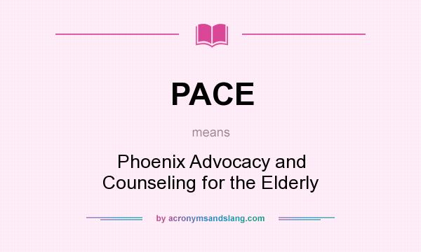 What does PACE mean? It stands for Phoenix Advocacy and Counseling for the Elderly