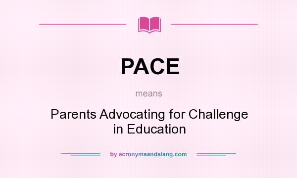 What does PACE mean? It stands for Parents Advocating for Challenge in Education