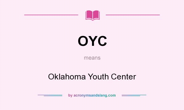 What does OYC mean? It stands for Oklahoma Youth Center