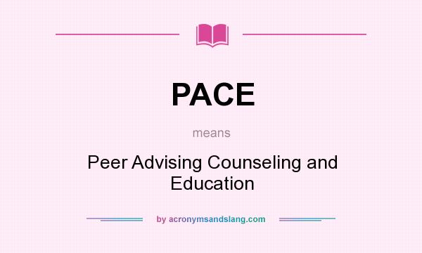 What does PACE mean? It stands for Peer Advising Counseling and Education