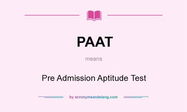 What does PAAT mean? It stands for Pre Admission Aptitude Test