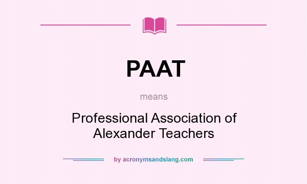 What does PAAT mean? It stands for Professional Association of Alexander Teachers