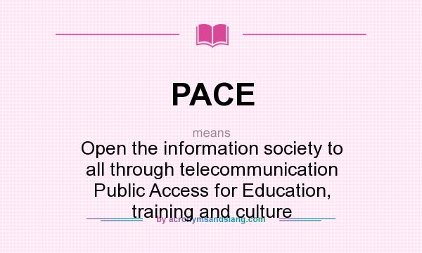 What does PACE mean? It stands for Open the information society to all through telecommunication Public Access for Education, training and culture